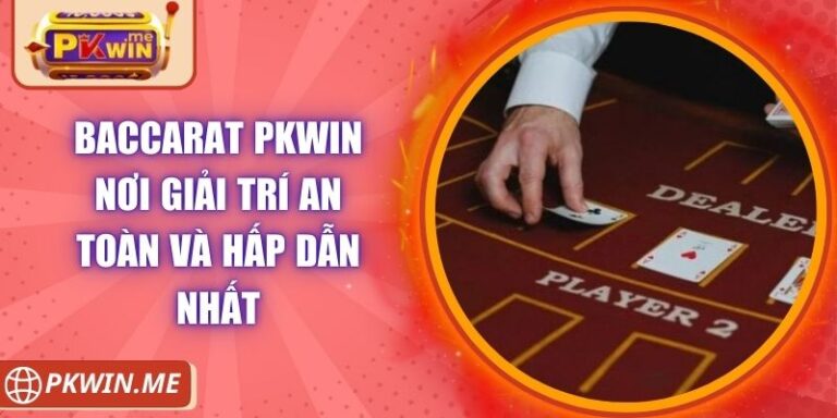 Baccarat PKWIN Nơi Giải Trí An Toàn Và Hấp Dẫn Nhất