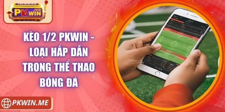 Kèo 1/2 PKWIN - Loại Hấp Dẫn Trong Thể Thao Bóng Đá