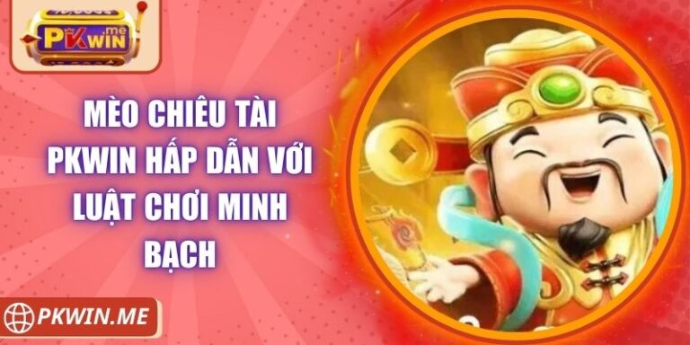 Mèo Chiêu Tài PKWIN Hấp Dẫn Với Luật Chơi Minh Bạch 7 Mèo Chiêu Tài PKWIN Hấp Dẫn Với Luật Chơi Minh Bạch