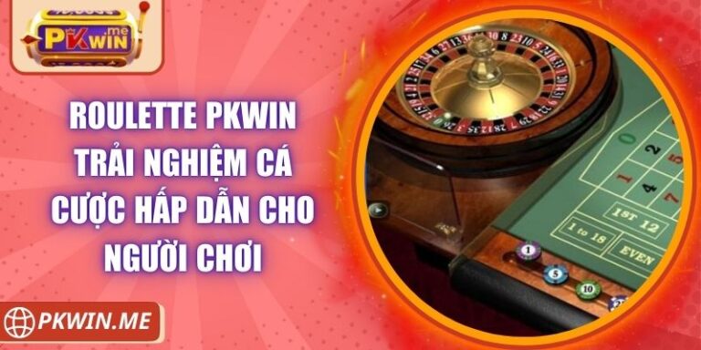 Roulette PKWIN Trải Nghiệm Cá Cược Hấp Dẫn Cho Người Chơi
