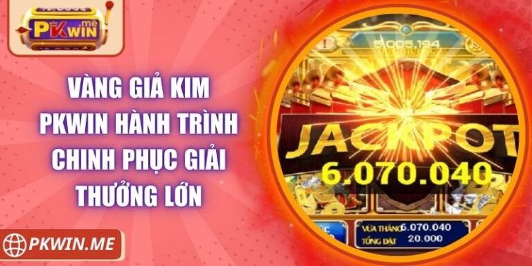 Vàng Giả Kim PKWIN Hành Trình Chinh Phục Giải Thưởng Lớn 1 Vàng Giả Kim PKWIN Hành Trình Chinh Phục Giải Thưởng Lớn